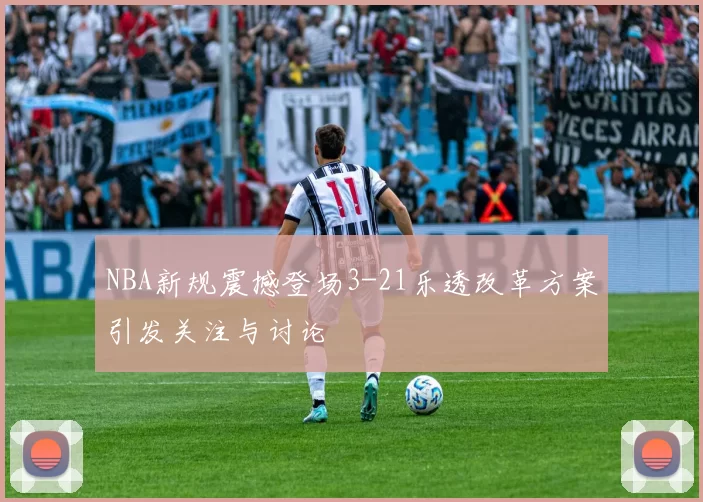 NBA新规震撼登场3-21乐透改革方案引发关注与讨论