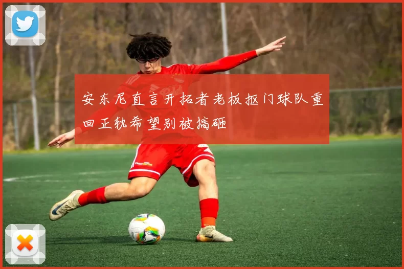 安东尼直言开拓者老板抠门球队重回正轨希望别被搞砸